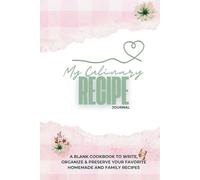 My Culinary Recipe Journal: A Blank Cookbook to Write, Organize & Preserve Your Favorite Homemade and Family Recipes