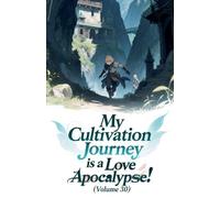 My Cultivation Journey is a Love Apocalypse! (Volume 30)