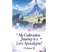 My Cultivation Journey is a Love Apocalypse! (Volume 8)