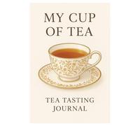 My Cup Of Tea Tea Tasting Journal: Track Your Favorite Brew