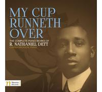 My Cup Runneth Over: The Complete Piano Works of R. Nathaniel Dett