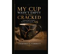 My Cup Wasn't Empty-It Was Cracked: A Journey Back to Myself, My Peace, and Loving Me Fully