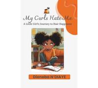 My Curls Hate me: A Little Girl’s Journey to Hair Happiness