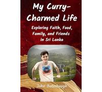 My Curry-Charmed Life: Exploring Faith, Food, Family, and Friends in Sri Lanka