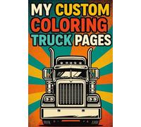 My Custom Truck Coloring Pages - 50 Trucks To Color For Kids And Adults | Large Illustrations 6x9: Truck Coloring Book with Detailed Designs For All Ages - Ideal For Truck Enthusiasts And Creative Fun