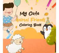 My Cute Animal Friends: A Cute and Easy Coloring Book for Kids and Adults with Fun Animals and Happy Scenes | 8.5 x 8.5 inches