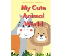 MY CUTE ANIMAL WORLD: A coloring book for ages 3+