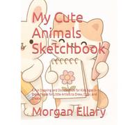 My Cute Animals Sketchbook: A Fun Drawing and Doodle Book for Kids Ages 3-7 | Blank Pages for Little Artists to Draw, Color, and Create