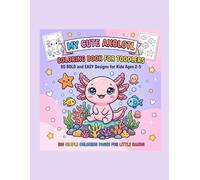 My Cute Axolotl Coloring Book for Toddlers: 50 Bold and Easy Designs for Kids Ages 2-5 | Big Simple Coloring Pages for Little Hands