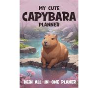 My Cute Capybara Planner: Liebevoll gestalteter All-in-One Planer für Jahres, Monats, Wochen und Tagesorganisation
