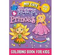 My Cute coloring books for kids ages 4-8: A Dreamy Collection of Fairies & Princess Fun to Color