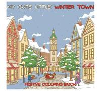 My Cute Little Winter Town: Cozy Scenes Featuring Town Houses, Streets, Shops, and Festive Squares | Coloring Book for Kids, Teens and Adults for ... and Free Time (My Cute Little Coloring Book)