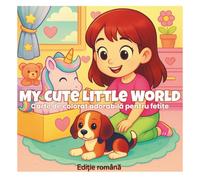 My Cute Little World: Pagini de Colorat Delicate pentru Fetițe cu Animăluțe Drăgălașe, Momente Cozy și Mici Aventuri Fericite (Ediție română) (ArtFun Color - Girls Coloring Collection)