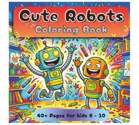 My Cute Robots Coloring Book Over 40 Fun Cartoon Adventures for Kids Ages 6-10: Over 40 Fun Cartoon Robot Adventures for Boys and Girls Ages 6-10