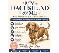 My Dachshund & Me - Tell Me Your Story: A Guided Keepsake Journal, Memory Book & Dog Health Diary - Puppy to Senior