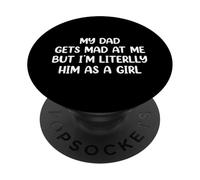 My Dad Gets Mad at Me But I’m Literally Him As A Girl PopSockets PopGrip Adhesivo