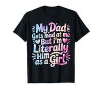 My Dad Gets Mad at Me But I'm Literally Him As A Girl Camiseta