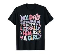 My Dad Gets Mad at Me But I'm Literally Him As A Girl Camiseta