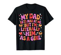 My Dad Gets Mad at Me But I'm Literally Him As A Girl Camiseta