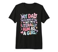 My Dad Gets Mad at Me But I'm Literally Him As A Girl Camiseta Premium