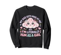 My Dad Gets Mad at Me But I'm Literally Him As A Girl Sudadera
