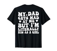 My Dad Gets Mad at Me I'm Literally Him As a Girl Camiseta