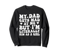 My Dad Gets Mad at Me I'm Literally Him As a Girl Sudadera