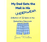 My Dad Gets the Mail in His Underwear: A Memoir of 32 Years in the Elementary Classroom