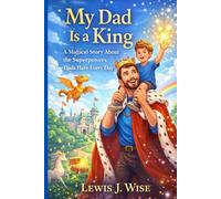 My Dad is a King: A Heartwarming Children’s Picture Book About Dad’s Love, Family Bonding, Bedtime Stories, and Everyday Adventures