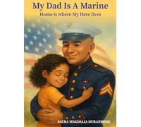 My Dad Is A Marine: A Heartwarming Children’s Book About Family, Courage, and Love of Country, USA.: Home is where My Hero Lives