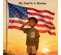 My Dad Is A Marine: LITTLE SERGEANT SAM, A Children's Rhyme Book About Dreams, Courage, and Becoming a Marine