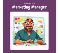 My Dad is a Marketing Manager: A Children's Picture Book About What Marketing Managers Really Do All Day (What My Parents Do at Work)