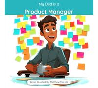 My Dad is a Product Manager: A Children's Picture Book About What Product Managers Really Do All Day
