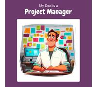My Dad is a Project Manager: A Children's Picture Book About What Project Managers Really Do All Day (What My Parents Do at Work)