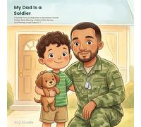 My Dad Is a Soldier: A Gentle Story to Help Kids Understand a Brave Soldier Dad, Missing a Parent Who Serves, and Feeling Loved. Ages 3-7 (What My Grown-Up Does)