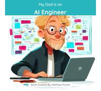 My Dad is an AI Engineer: A Children's Picture Book About What AI Engineers Really Do All Day