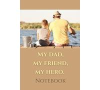 My Dad, My Friend, My Hero: Inspirational Notebook or Gratitude Journal for Dads, Great Father's Day/Birthday Gift Idea