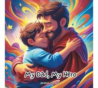 My Dad, My Hero: A Father's Love Through the Eyes of a Child