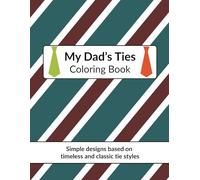 My Dad’s Ties: Coloring Book for Adults and Teens Based on Simple Tie Designs and Patterns for Stress Relief and Relaxation