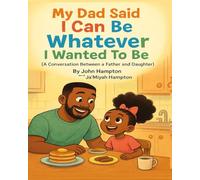 My Dad Said I Can Be Whatever I Wanted To Be: (A Conversation Between A Father And Daughter)