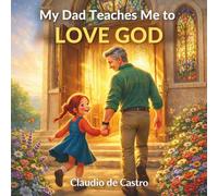 My Dad Teaches Me to Love God: Illustrated Children's Book · A Story of Faith, Love, and Family Values to Read with Dad · For Girls Ages 5-7 (Little Paths of Faith)