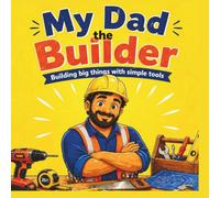 My Dad the Builder: Building Big Things with Simple Tools
