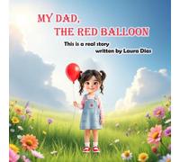 My Dad, The Red Balloon: A Real Story About Missing Someone You Love - and Holding On to Hope