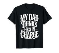My Dad Thinks He's In Charge Camiseta