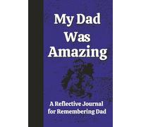 My Dad Was Amazing: A Reflective Journal for Teens and Adults to Remember Details About an Amazing Dad/Reflection/Bereavement and Grief (Remembering a Loved One)