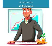 My Dad Works in Finance: A Children's Picture Book About What People in Finance Really Do All Day