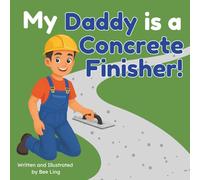 My Daddy is a Concrete Finisher!: An Educational Picture Book About Skilled Trades Construction Workers Who Shape and Finish Concrete Surfaces (The ... Skilled Trades (Careers for Kids Ages 2-6))