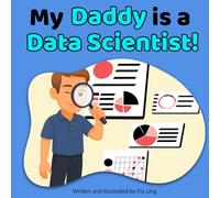 My Daddy Is A Data Scientist!: Children's Picture Book That Teaches About Real Technology Careers In STEM (The Flyling Lab: Technology (Careers for Kids Ages 2-6))