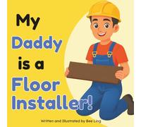 My Daddy Is A Floor Installer!: A Skilled Trades Book for Kids About Hardwood, Tile, and Carpet Installation (The Beeling Hive: Skilled Trades (Careers for Kids Ages 2-6))