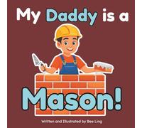 My Daddy Is A Mason!: A Skilled Trades Book for Kids About Brick, Stone, and Block Masonry (The Beeling Hive: Skilled Trades (Careers for Kids Ages 2-6))